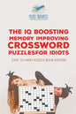 The IQ Boosting Memory Improving Crossword Puzzles for Idiots Easy to Hard Puzzle Book Edition - Paperback