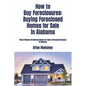 How to Buy Foreclosures: Buying Foreclosed Homes for Sale in Alabama: Find & Finance Foreclosed Homes for Sale & Foreclosed Houses in Alabama - Paperback