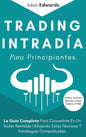 Trading Intradía Para Principiantes: La Guía Completa Para Convertirte En Un Trader Rentable Utilizando Estas Técnicas Y Estrategias Comprobadas. Incl - Hardcover
