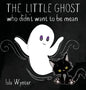 The Little Ghost Who Didn't Want to Be Mean: A Picture Book Not Just for Halloween - Hardcover