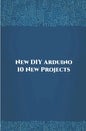 New DIY Arduino 10 New Projects: Home Automation, Nano 33 BLE Sense, Lithium Battery Monitoring, GPS module (uBlox Neo 6M), Controlling NEMA 17 Steppe - Paperback