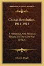 China's Revolution, 1911-1912: A Historical and Political Record of the Civil War (1912) - Paperback