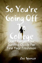 So You're Going Off To College: Don't Forget Your Survival Guide For First Year Freshman - Paperback