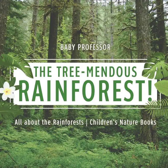 The Tree-Mendous Rainforest! All about the Rainforests Children's Nature Books - Paperback