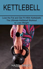Kettlebell: The Ultimate Kettlebell Workout to Lose Weight (Lose the Fat and Get Fit With Kettlebells) - Paperback