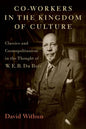 Co-Workers in the Kingdom of Culture: Classics and Cosmopolitanism in the Thought of W. E. B. Du Bois - Hardcover