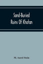 Sand-Buried Ruins Of Khotan: Personal Narrative Of A Journey Of Archaeological And Geographical Exploration In Chinese Turkestan - Paperback