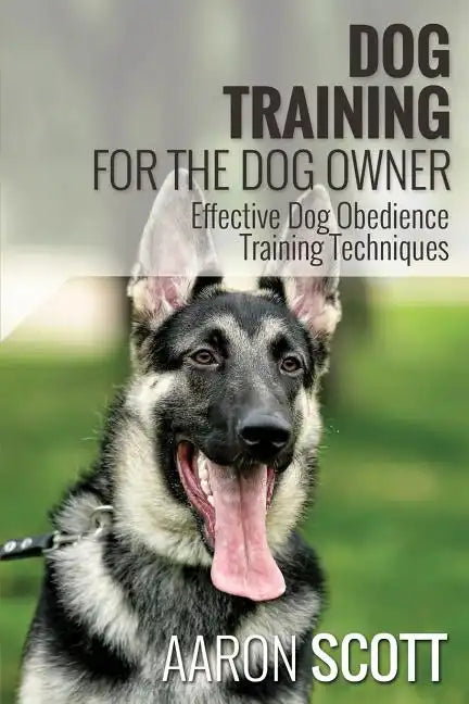 Dog Training for the Dog Owner Effective Dog Obedience Training Techniques - Paperback