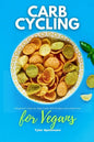 Carb Cycling for Vegans: A Beginner's Step-by-Step Guide With Recipes and a Meal Plan - Paperback