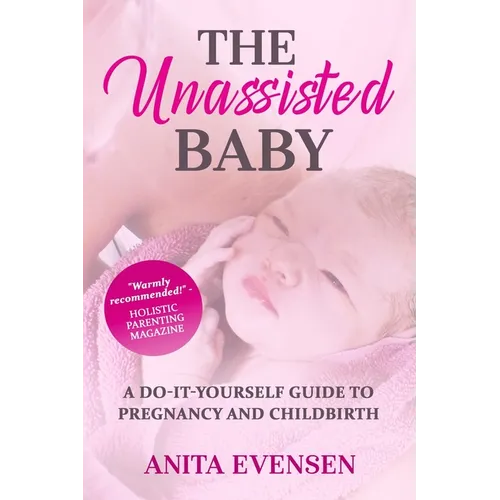 The Unassisted Baby: A Do-It-Yourself Guide to Pregnancy and Childbirth - Paperback