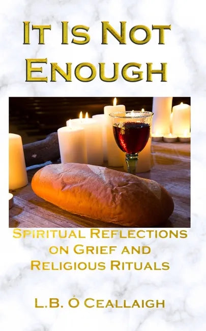 It Is Not Enough: Spiritual Reflections on Grief and Religious Rituals - Paperback