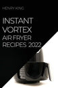Instant Vortex Air Fryer Recipes 2022: Many Tasty Recipes to Surprise Your Guests - Paperback