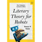 Literary Theory for Robots: How Computers Learned to Write - Hardcover