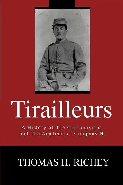 Tirailleurs: A History of the 4th Louisiana and the Acadians of Company H - Paperback