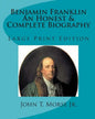 Benjamin Franklin An Honest & Complete Biography: Large Print Edition - Paperback