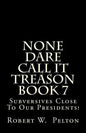 None Dare Call It Treason Book 7: Subversives Close To Our Presidents! - Paperback