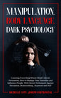 Manipulation, Body Language, Dark Psychology: Learning Everything About Mind Control, Persuasion, How to Manage Your Emotions and Influence People. Wi - Paperback