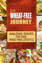 The Wheat-Free Journey - Amazing Dishes for your Wheat-Free Lifestyle: Looking to a a whole new way of cooking and live a balanced wheat-free lifestyl - Paperback
