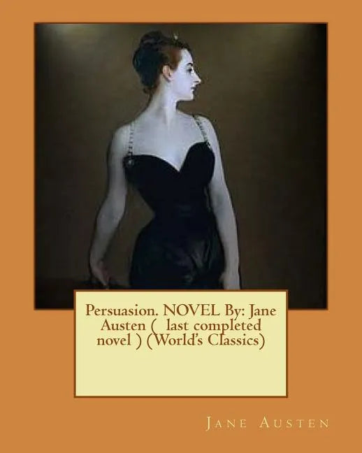 Persuasion. NOVEL By: Jane Austen ( last completed novel ) (World's Classics) - Paperback