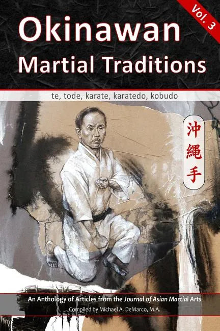 Okinawan Martial Traditions, Vol. 3: Te, Tode, Karate, Karatedo, Kobudo - Paperback
