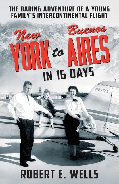 New York to Buenos Aires in 16 Days: The Daring Adventure of a Young Family's Intercontinental Flight in a Single-Engine Plane - Paperback