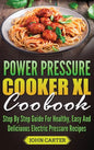 Power Pressure Cooker XL Cookbook: Step By Step Guide For Healthy, Easy And Delicious Electric Pressure Recipes - Hardcover