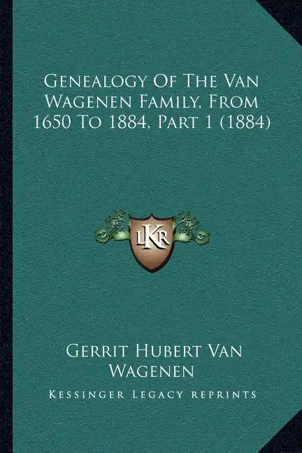 Genealogy Of The Van Wagenen Family, From 1650 To 1884, Part 1 (1884) - Paperback