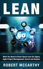 Lean: What You Need to Know About Lean Six Sigma, Agile Project Management, Scrum and Kanban - Hardcover