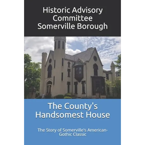 The County's Handsomest House: The Story of Somerville's American-Gothic Classic - Paperback