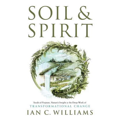 Soil & Spirit: Seeds of Purpose, Nature's Insight & the Deep Work of Transformational Change - Paperback