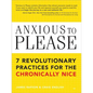 Anxious to Please: 7 Revolutionary Practices for the Chronically Nice - Paperback