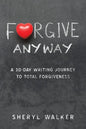 Forgive Anyway: A 30-Day Writing Journey to Total Forgiveness - Paperback