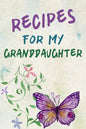 Recipes For My Granddaughter: A Keepsake Cookbook to Write Your Favorite Family Recipes 6x9 inch 120 pages - Gifts For Grandaughters - Paperback
