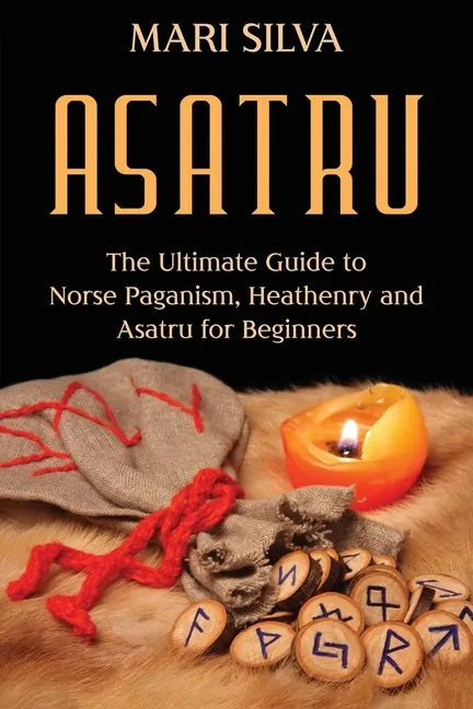 Asatru: The Ultimate Guide to Norse Paganism, Heathenry, and Asatru for Beginners - Paperback