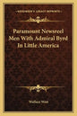 Paramount Newsreel Men with Admiral Byrd in Little America - Paperback