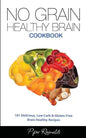 No Grain - Healthy Brain Cookbook: 101 Delicious, Low Carb & Gluten-Free Brain Healthy Recipes - Paperback