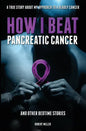 How I Beat Pancreatic Cancer: And Other Bedtime Stories! - Paperback