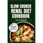 Slow Cooker Renal Diet Cookbook: Tasty Low Sodium, Low Potassium Recipes and Meal Prep to Manage CKD Stage 3 for Beginners - Paperback