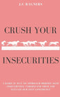 Crush your Insecurities: A radical way to approach modern-aged insecurities, understand them and elevate our self-confidence - Paperback