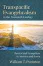Transpacific Evangelicalism in the Twentieth Century: Revival and Evangelism in America and Korea - Paperback