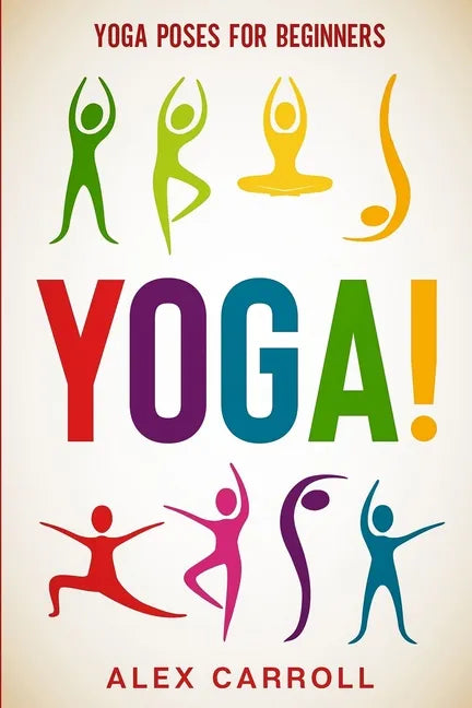 Yoga Poses For Beginners: YOGA! - 50 Beginner Yoga Poses To Start Your Journey - Paperback