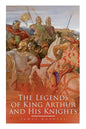 The Legends of King Arthur and His Knights: Collection of Tales & Myths about the Legendary British King - Paperback