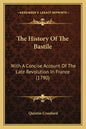 The History Of The Bastile: With A Concise Account Of The Late Revolution In France (1790) - Paperback