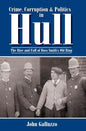 Crime, Corruption & Politics in Hull: The Rise and Fall of Boss Smith's Old Ring - Hardcover