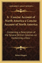 A Concise Account of North America a Concise Account of North America: Containing a Description of the Several British Colonies on Containing a Desc - Paperback
