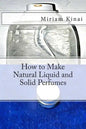 How to Make Natural Liquid and Solid Perfumes - Paperback