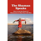 The Shaman Speaks: How to Use the Power of Shamanism to Heal Your Life Now - Hardcover