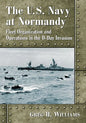 The U.S. Navy at Normandy: Fleet Organization and Operations in the D-Day Invasion - Paperback