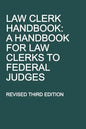 Law Clerk Handbook: A Handbook for Law Clerks to Federal Judges, Revised Third Edition - Paperback