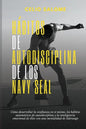 Hábitos de autodisciplina de los Navy Seal: Cómo desarrollar la confianza en sí mismo, los hábitos automáticos de autodisciplina y la inteligenc - Paperback